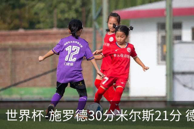 世界杯-施罗德30分米尔斯21分 德国胜澳大利亚