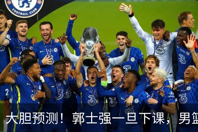 大胆预测！郭士强一旦下课，男篮新主帅99％在以下会在这三人之间产生