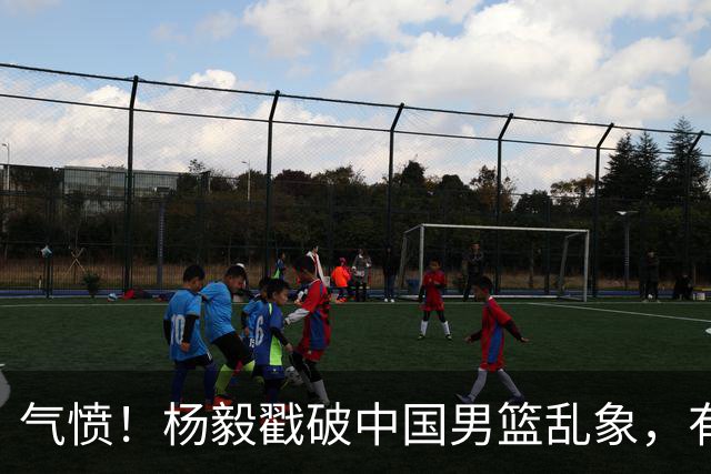 气愤！杨毅戳破中国男篮乱象，有球员装病拒绝国家队，是谁很明朗